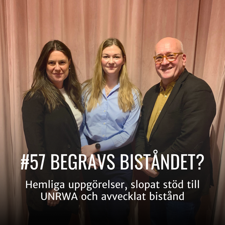 cover art for #57 BEGRAVS BISTÅNDET? - Hemliga uppgörelser, slopat stöd till UNRWA och militär upprustning framför bistånd till världens mest utsatta