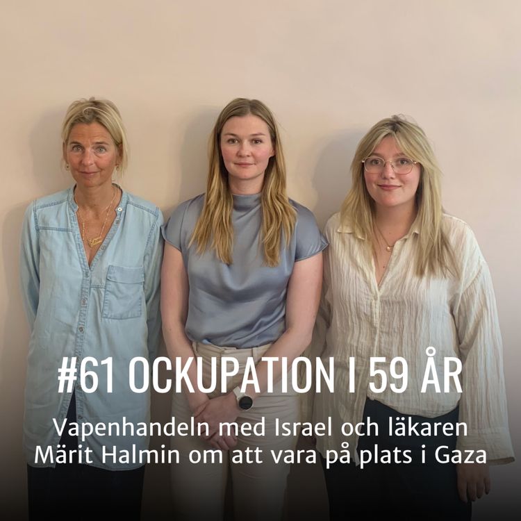 cover art for #61 OCKUPATION I 59 ÅR - Intensivvårdsläkaren Märit Halmin om att vara på plats i Gaza & Svenska Freds om vapenhandeln med Israel