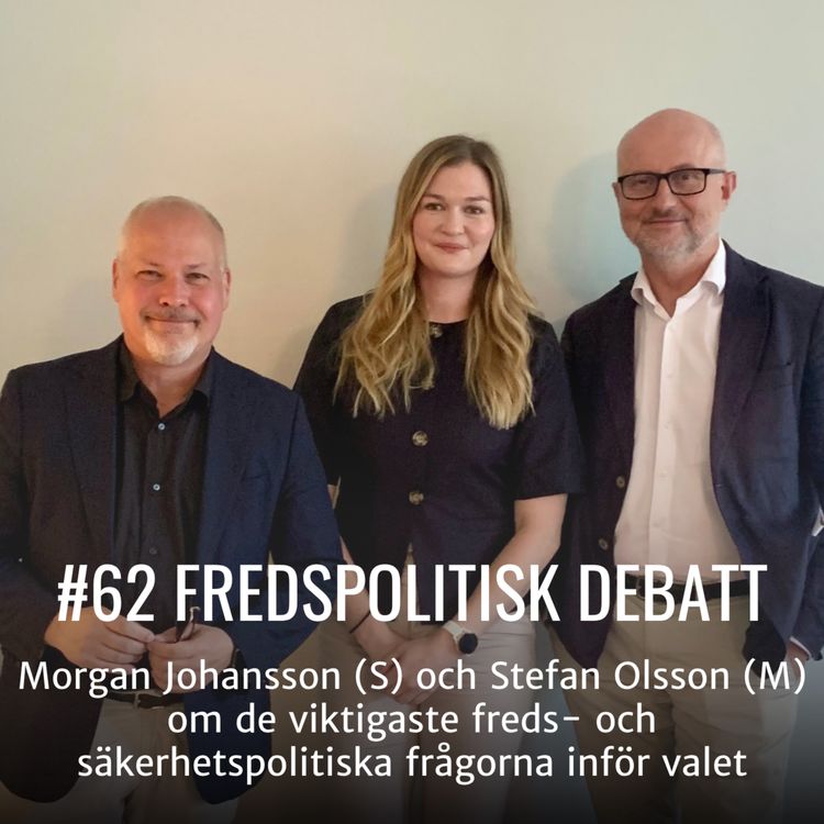 cover art for #62 FREDSPOLITISK DEBATT - Morgan Johansson (S) och Stefan Olsson (M) om de viktigaste freds- och säkerhetspolitiska frågorna inför valet