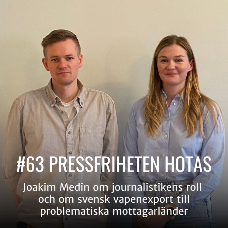 cover art for #63 HOTET MOT PRESSFRIHETEN - Joakim Medin om journalistikens roll och om svensk vapenexport till problematiska mottagarländer
