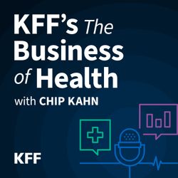 cover art for KFF's Business of Health with Chip Kahn