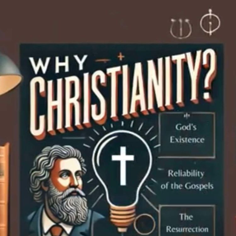 cover art for Why Christianity?  |  Part 1: The Existence of God