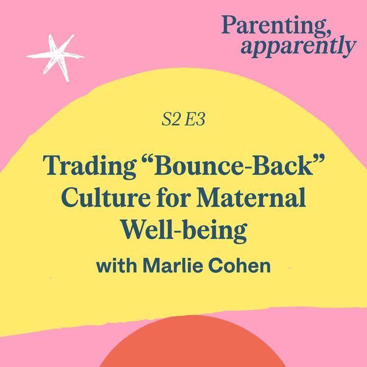 cover art for Trading “Bounce-Back” Culture for Maternal Well-being with Marlie Cohen