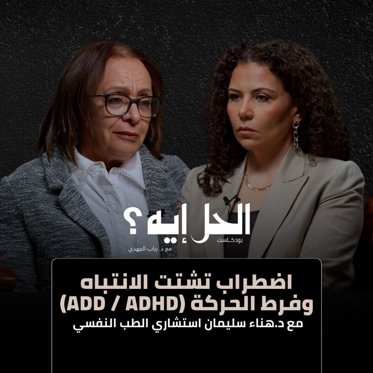 cover art for بودكاست الحل إيه؟ مع د. رباب المهدي | اضطراب تشتت الانتباه وفرط الحركة (ADD/ADHD) مع د.هناء سليمان
