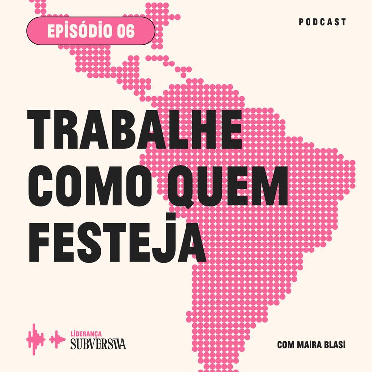 cover art for Trabalhe como quem festeja! • 06