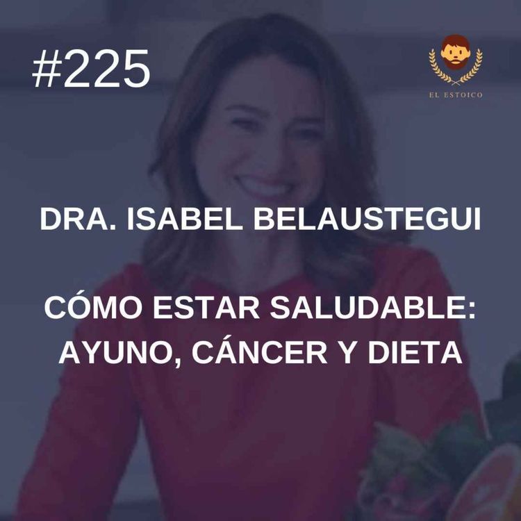 cover art for #225 - Dra. Isabel Belaustegui: Cómo estar saludable: ayuno, cáncer y dieta