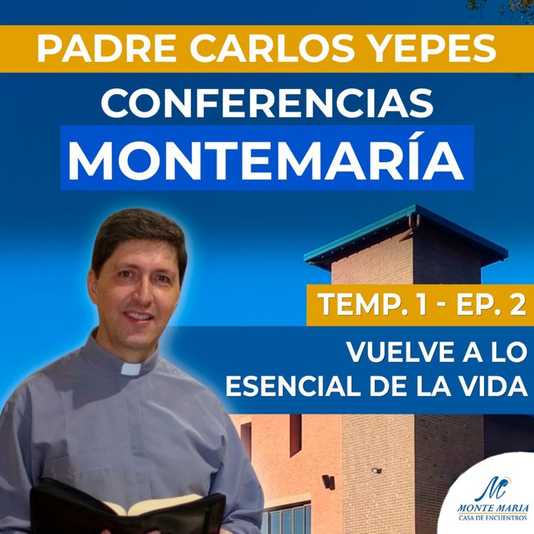 cover art for Vuelve a lo esencial de la vida | Padre Carlos Yepes - Monte María