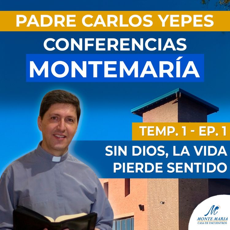 cover art for Sin Dios, la vida pierde sentido | Padre Carlos Yepes - Monte María