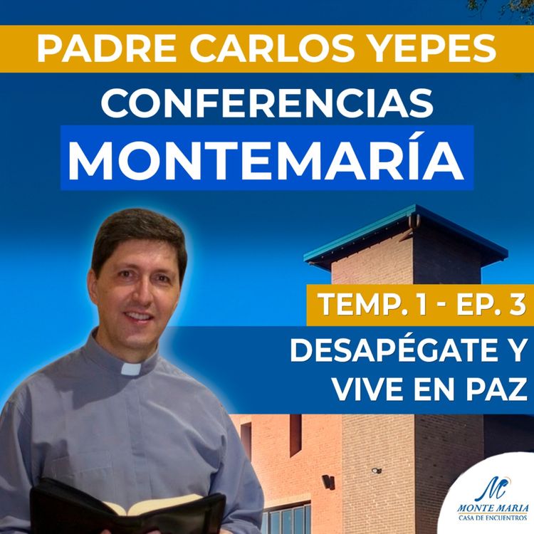 cover art for Desapégate y vive en paz | Padre Carlos Yepes - Monte María