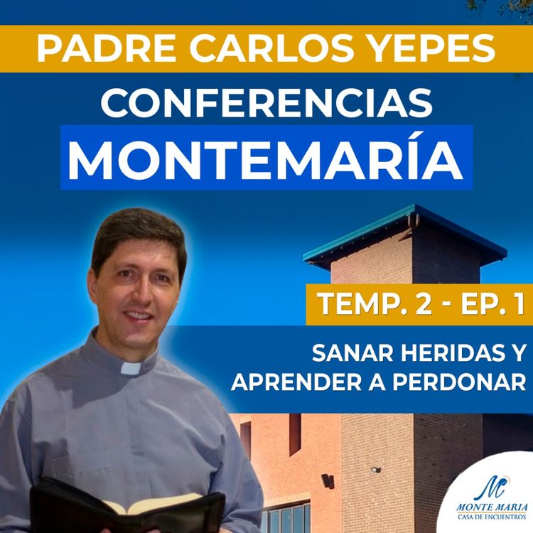 cover art for Sanar heridas y aprender a perdonar | Padre Carlos Yepes - Monte María