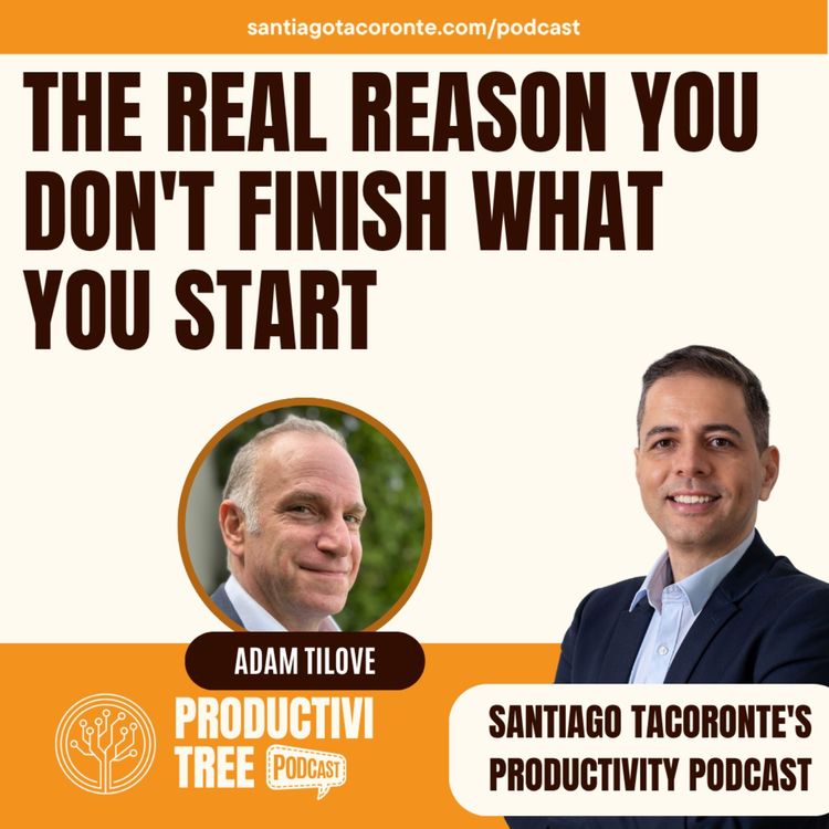 cover art for The Real Reason You Don't Finish What You Start | Adam Tilove | EP73