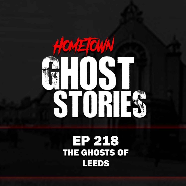cover art for EP 218 - The Ghosts of Leeds | England
