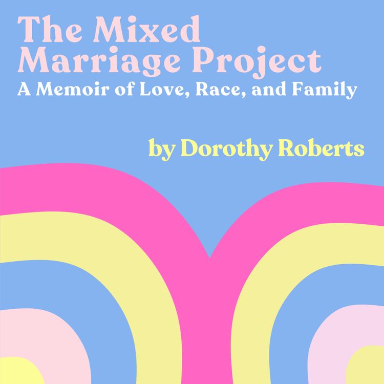 cover art for AUTHOR CHAT: Dorothy Roberts' Memoir "The Mixed Marriage Project" 