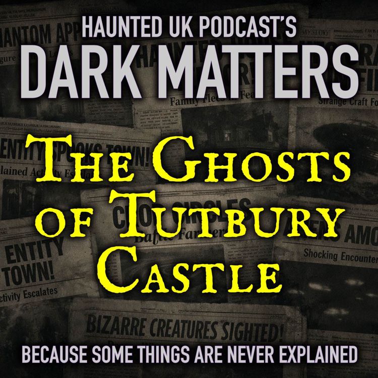 cover art for Dark Matters – EP05 – The Ghosts of Tutbury Castle