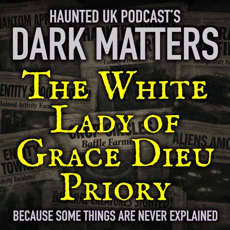 cover art for Dark Matters - EP06 - The White Lady of Grace Dieu Priory