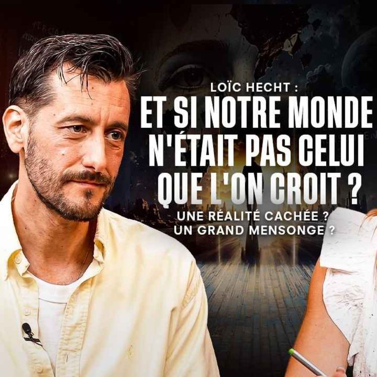 cover art for LOÏC HECHT - ET SI NOTRE MONDE N'ÉTAIT PAS CELUI QUE L'ON CROIT ? - REGARDER L'INVISIBLE- ÉPISODE 35