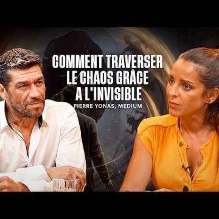 cover art for PIERRE YONAS - COMMENT TRAVERSER LE CHAOS GRÂCE A L'INVISIBLE - REGARDER L'INVISIBLE - EPISODE 37