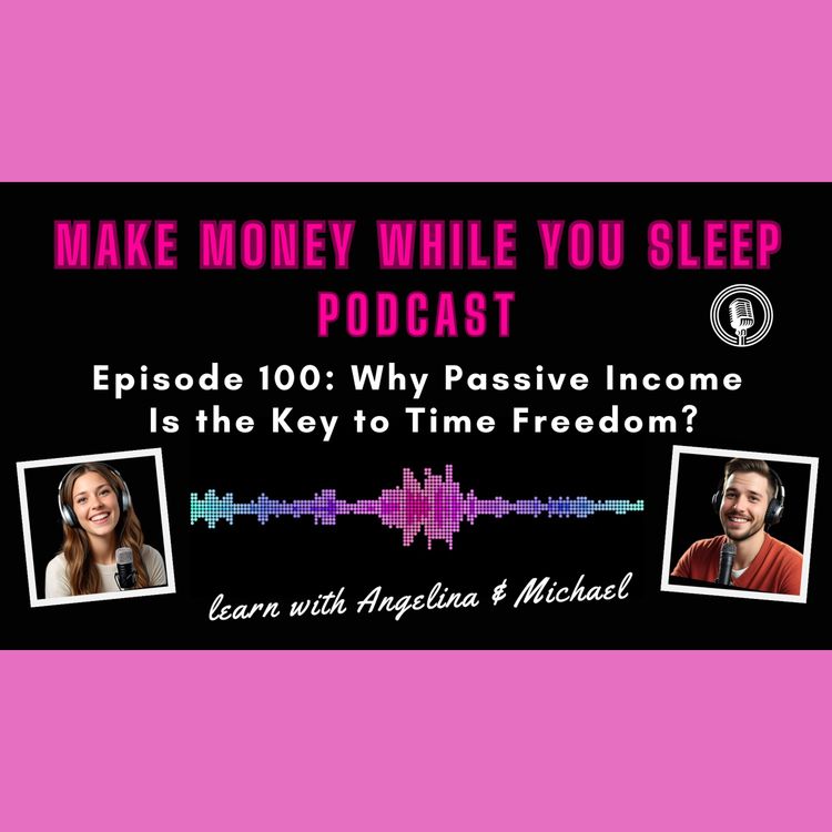 cover art for Episode 100: Why Passive Income Is the Key to Time Freedom?