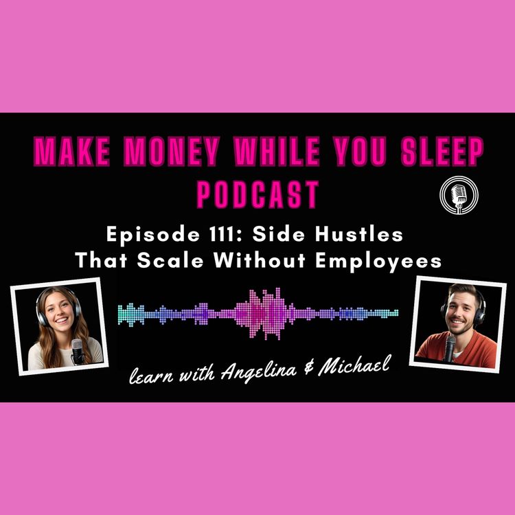 cover art for Episode 111: Side Hustles That Scale Without Employees