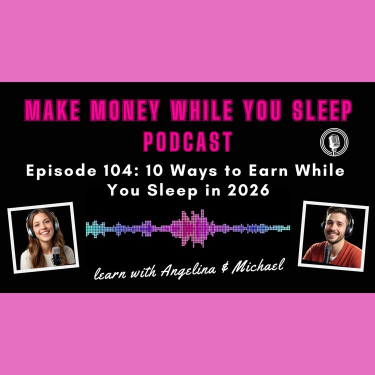 cover art for Episode 104: 10 Ways to Earn While You Sleep in 2026