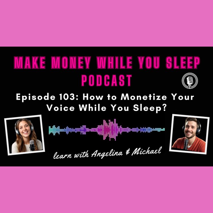 cover art for Episode 103: How to Monetize Your Voice While You Sleep?