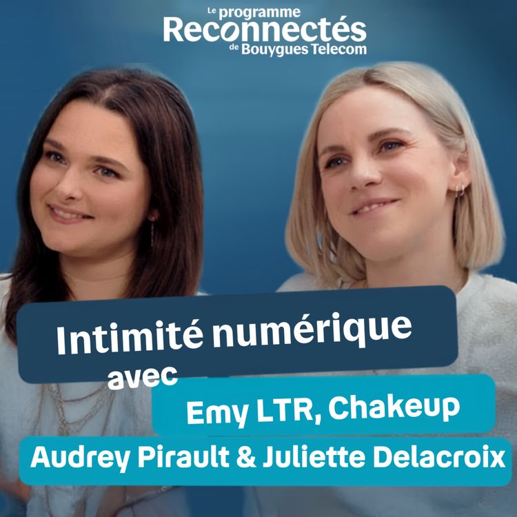 cover art for On a parlé intimité numérique avec Emy LTR, Chakeup, Audrey Pirault et Juliette Delacroix