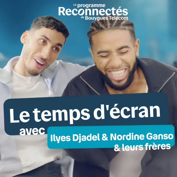 cover art for On a parlé temps d'écran avec Ilyes Djadel, Nordine Ganso et leurs frères