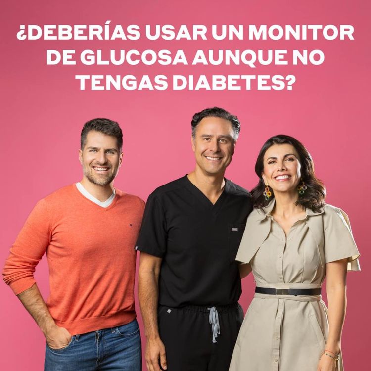 cover art for ¿Deberías usar un monitor de glucosa aunque no tengas diabetes? con Dr. Fernando Perez Galaz