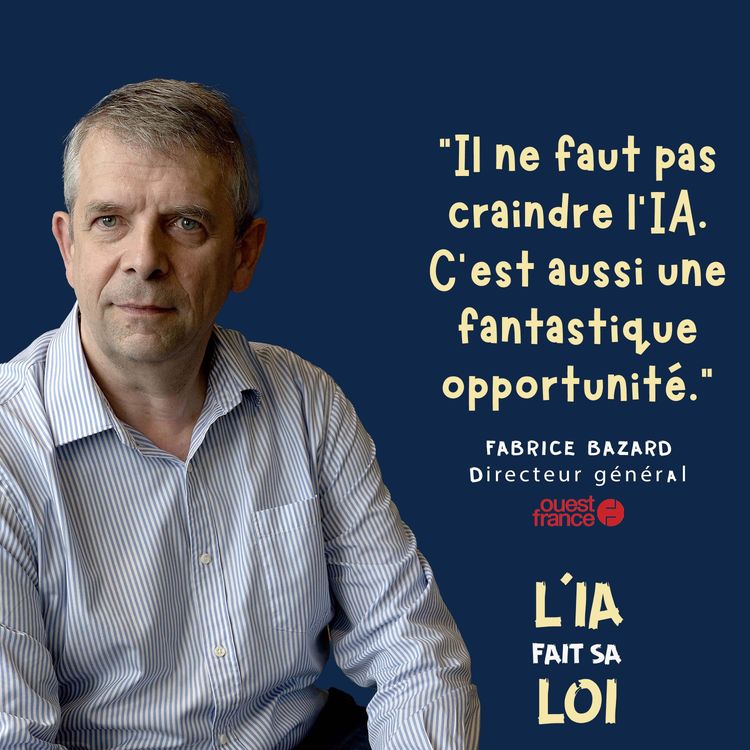 cover art for L'IA fait sa loi | Fabrice Bazard, DG Ouest-France : “Ne pas craindre l'IA, une fantastique opportunité“