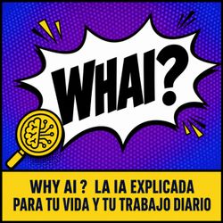 cover art for Why AI? | La IA explicada para tu vida y tu trabajo diario