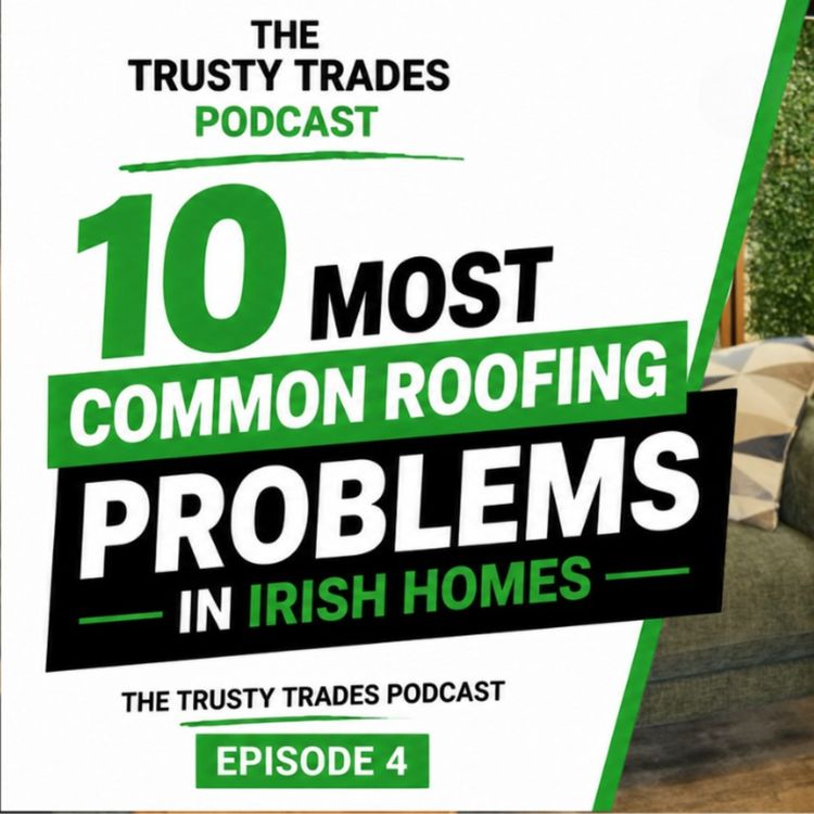 cover art for 10 Most Common Roofing Problems in Irish Homes — The Trusty Trades Podcast