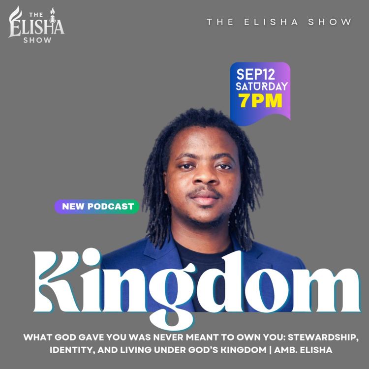 cover art for What God Gave You Was Never Meant to Own You: Stewardship, Identity, and Living Under God’s Kingdom | Amb. Elisha