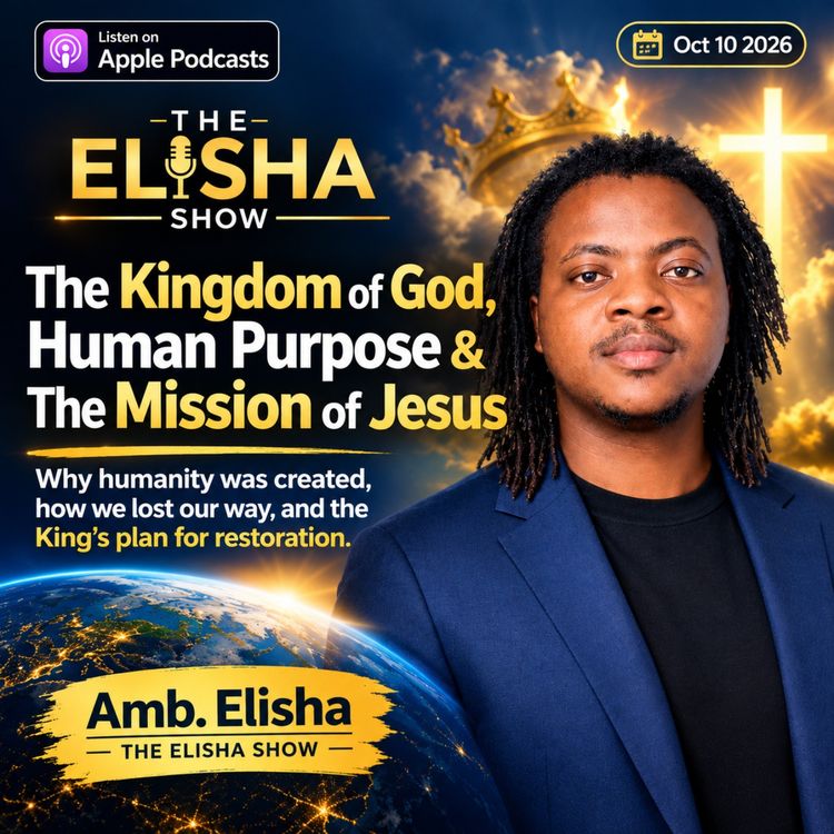 cover art for The Kingdom of God, Human Purpose & The Mission of Jesus | Amb. Elisha | The Elisha Show