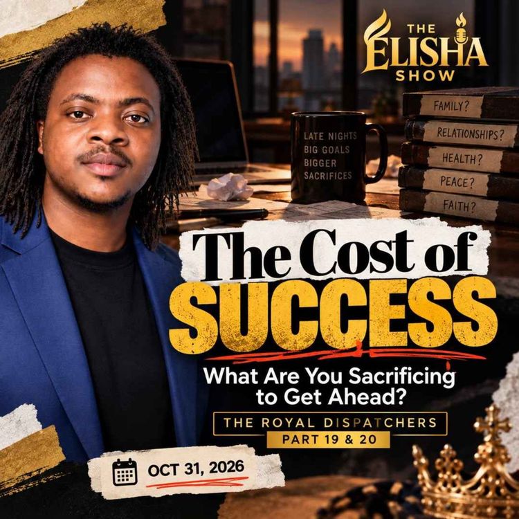 cover art for The Cost of Success: What Are You Sacrificing to Get Ahead? | The Royal Dispatchers, Part 19 & 20 | The Elisha Show
