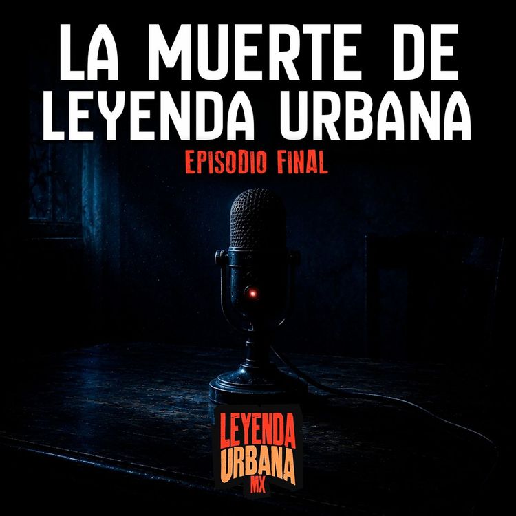 cover art for Episodio final: La Muerte de Leyenda Urbana MX