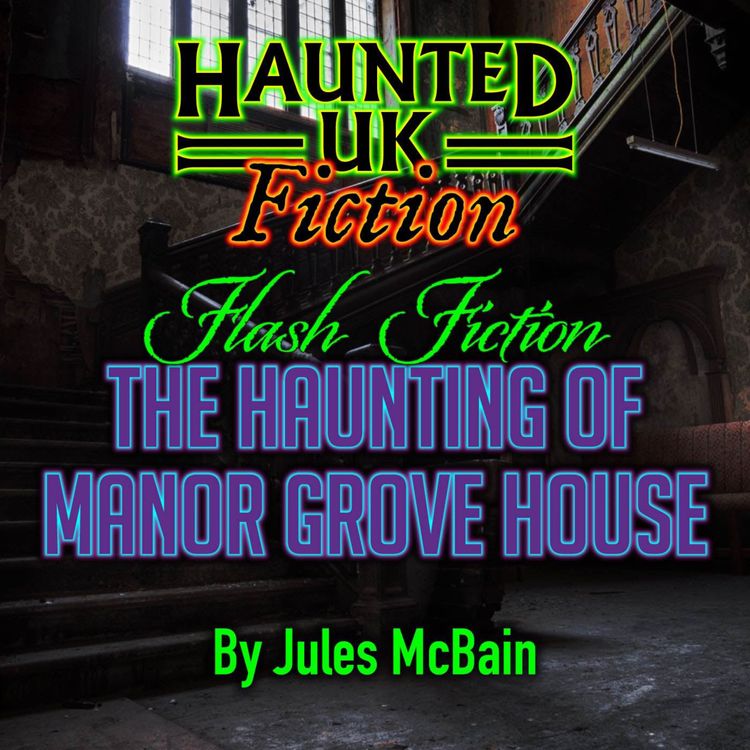cover art for S03 - Flash Fiction 02 - The Haunting of Manor Grove by Jules McBain | A Disturbing Haunting