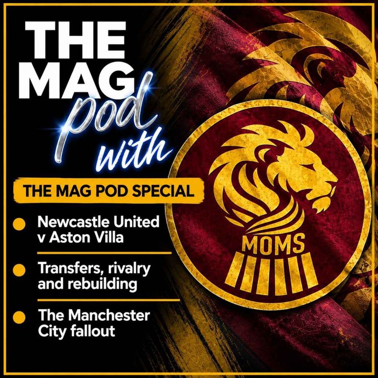 cover art for Episode 11: The Mag Pod Special - Newcastle United and Aston Villa. Rivalry, Transfers and the Man City Fallout