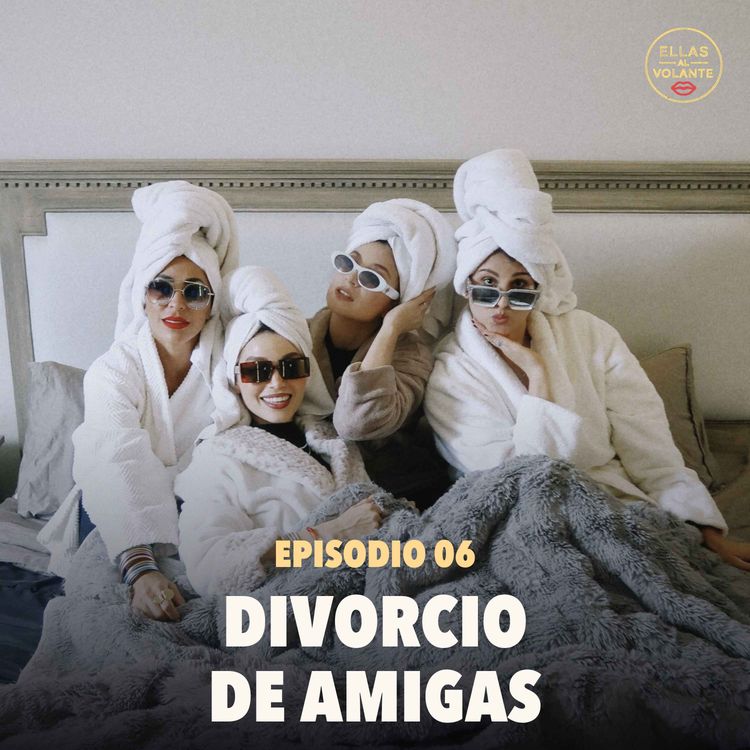 cover art for Ep. 6 — "Me dolió más ella que él": el divorcio de amigas