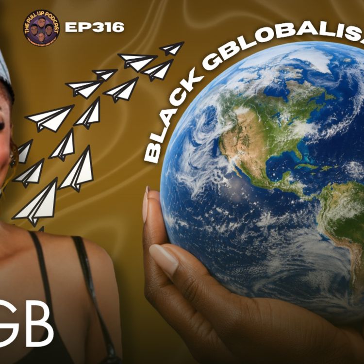 cover art for EP316. FT GB ‘Black GBLobalisation’ | Pull Up Podcast