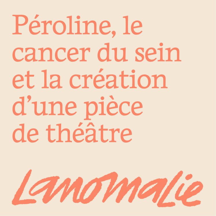 cover art for « L'écriture a été un pilier pour moi. J'ai su que j'en ferais un spectacle » - Péroline et le cancer du sein