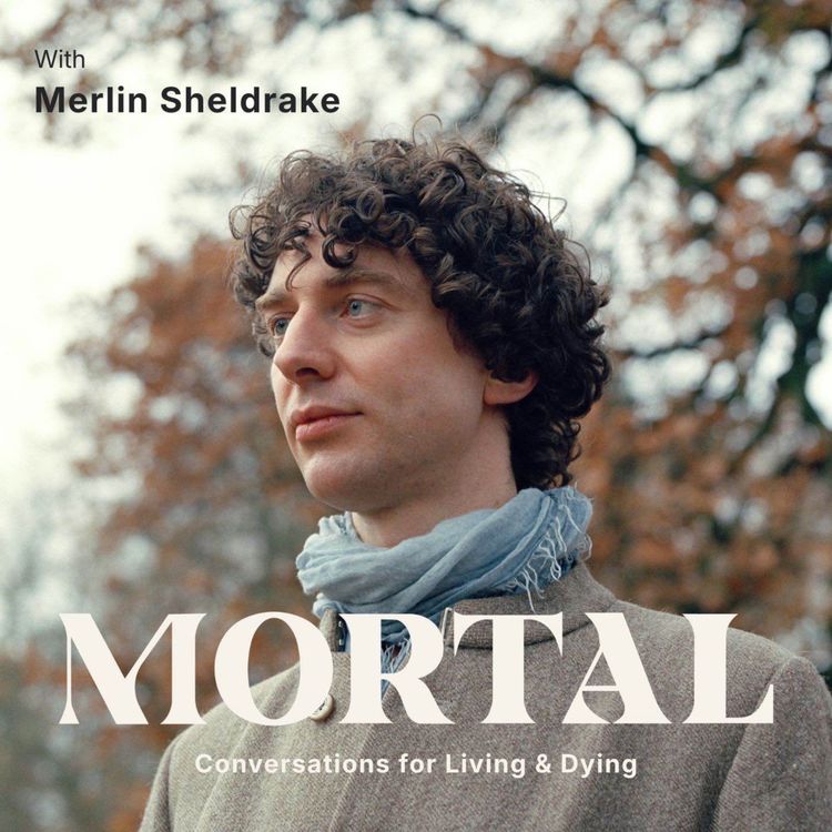 cover art for Merlin Sheldrake: How Mushrooms Deepen our Sense of Mystery & Connect us to Ancient Cycles of Life
