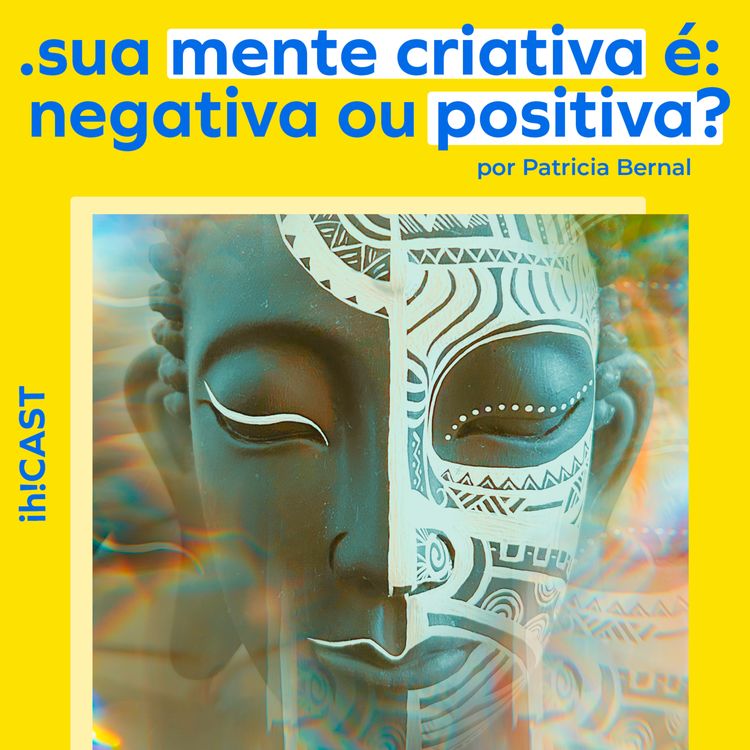 cover art for #20. Você tem uma Mente Criativa mais Negativa ou mais Positiva? Saiba o Impacto disso nas suas Ideias ou Projetos. // TEMP#2