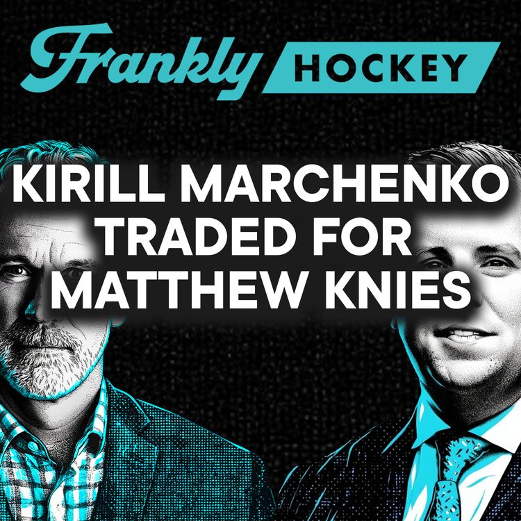 cover art for Instant Analysis: Leafs trade for Kirill Marchenko’s ceiling over Matthew Knies’ certainty
