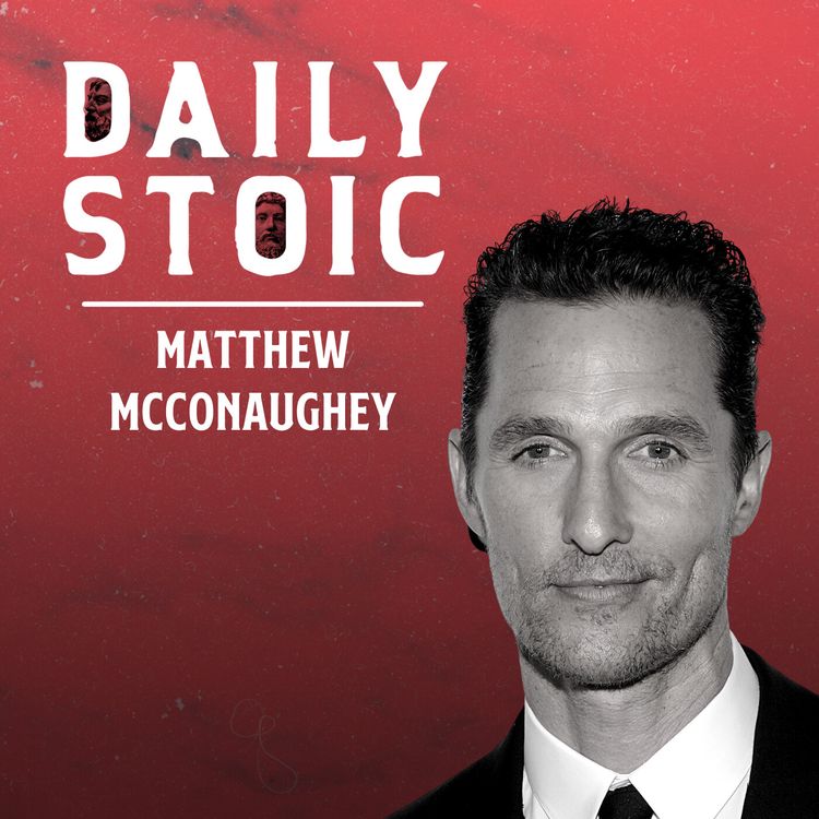 cover art for Matthew McConaughey On Stoicism & How To Focus On What Matters