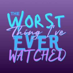 cover art for The Worst Thing I've Ever Watched