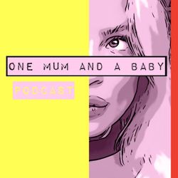 cover art for One Mum And A Baby: The Podcast 