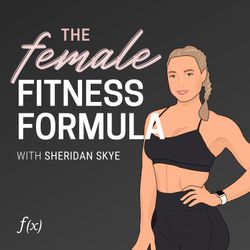 cover art for The Female Fitness Formula - with Sheridan Skye