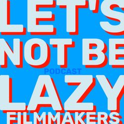 cover art for Let's Not Be Lazy Filmmakers