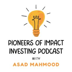 cover art for Pioneers of Impact Investing Podcast with Asad Mahmood