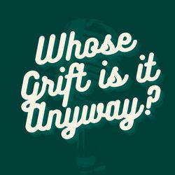 cover art for Whose Grift Is It Anyway? A Podcast About Scammers, Grifters and Cons